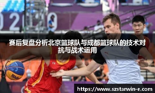 赛后复盘分析北京篮球队与成都篮球队的技术对抗与战术运用