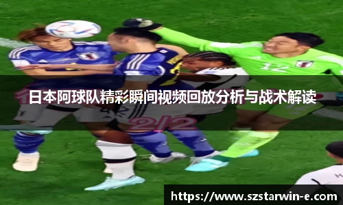日本阿球队精彩瞬间视频回放分析与战术解读